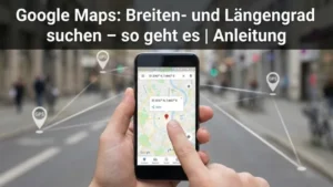 Google Maps: Breiten- und Längengrad suchen – so geht es | Anleitung